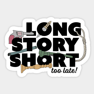 Long Story Short (Too Late) Sticker